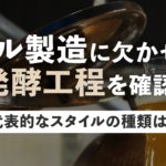 ビール製造に欠かせない発酵工程を確認！代表的なスタイルの種類は？のサムネイル